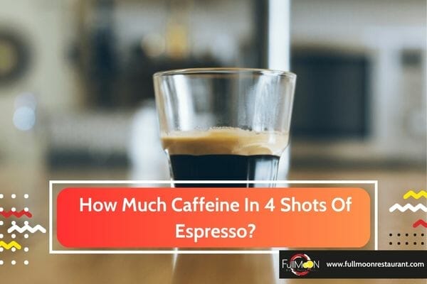 How Much Caffeine In 4 Shots Of Espresso