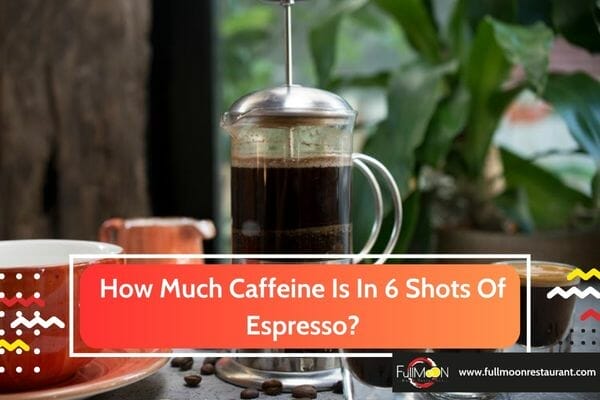 How Much Caffeine Is In 6 Shots Of Espresso